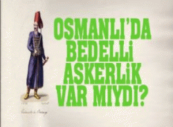 Osmanlı da bedelli askerlik bakı...